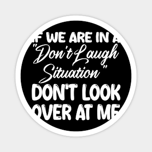 if we are in a "don't laugh situation" don't look over at me Magnet